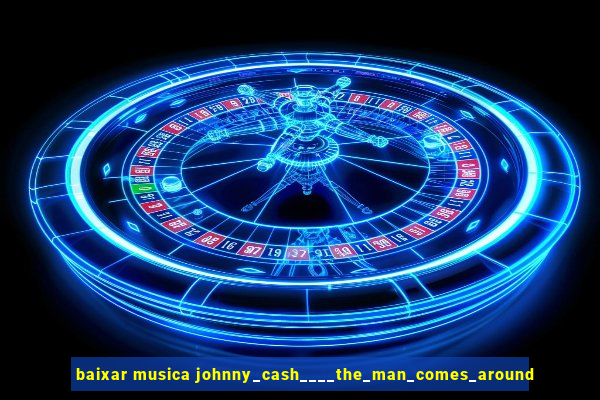 baixar musica johnny_cash____the_man_comes_around